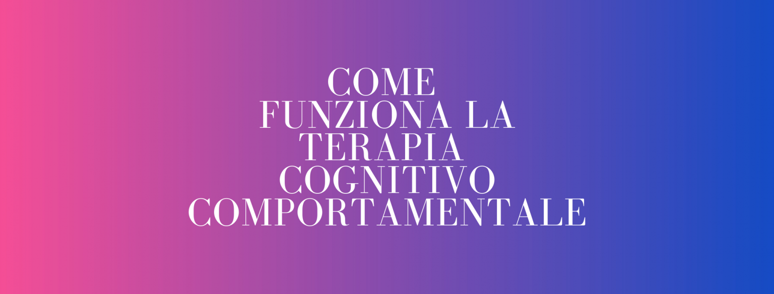 Come Funziona La Psicoterapia Cognitivo Comportamentale Esempi